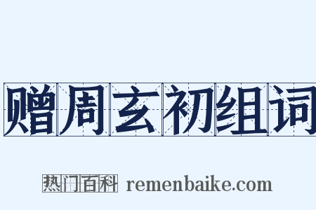 赠周玄初组词是什么意思的图片
